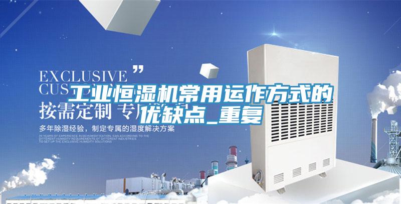 工業(yè)恒濕機(jī)常用運(yùn)作方式的優(yōu)缺點_重復(fù)