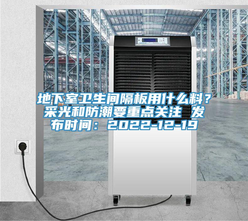 地下室衛生間隔板用什么料？采光和防潮要重點關注 發布時間：2022-12-19