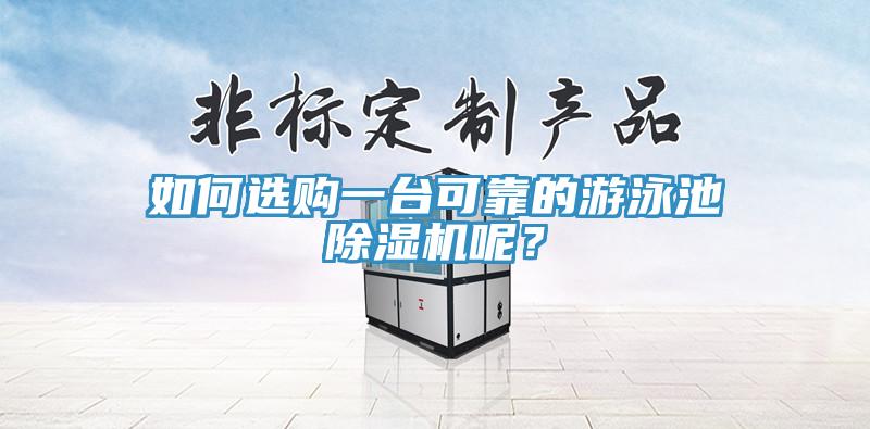 如何選購(gòu)一臺(tái)可靠的游泳池除濕機(jī)呢？