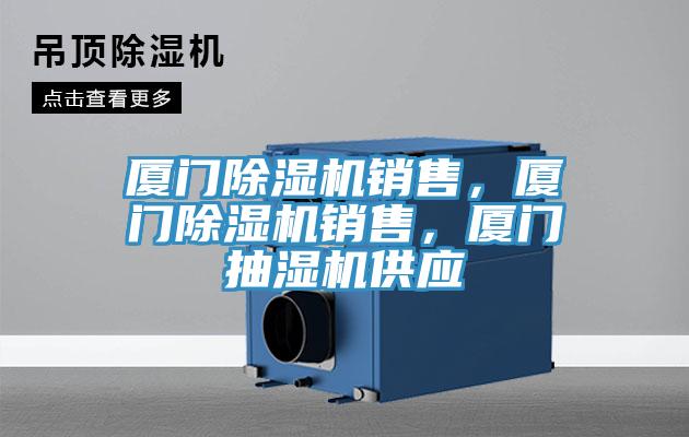 廈門除濕機銷售，廈門除濕機銷售，廈門抽濕機供應