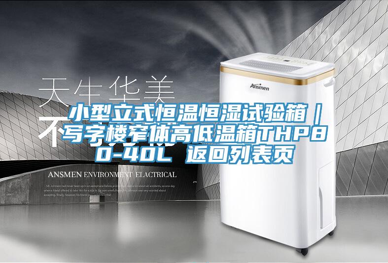 小型立式恒溫恒濕試驗箱|寫字樓窄體高低溫箱THP80-40L 返回列表頁