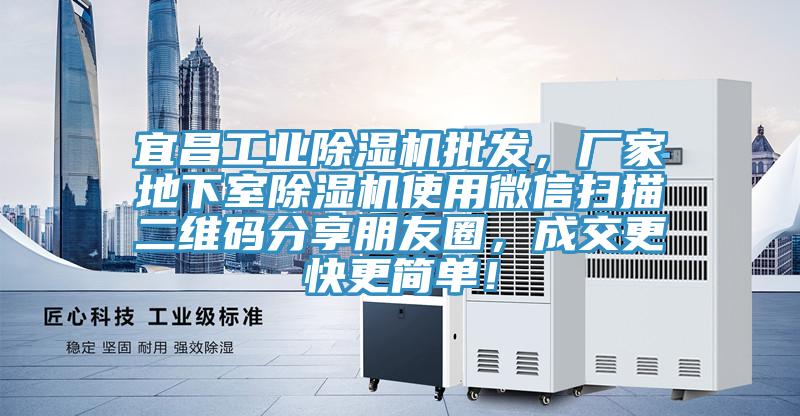 宜昌工業(yè)除濕機(jī)批發(fā),廠家地下室除濕機(jī)使用微信掃描二維碼分享朋友圈,成交更快更簡單!