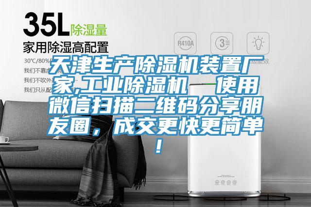 天津生產(chǎn)除濕機(jī)裝置廠家,工業(yè)除濕機(jī)  使用微信掃描二維碼分享朋友圈，成交更快更簡(jiǎn)單！