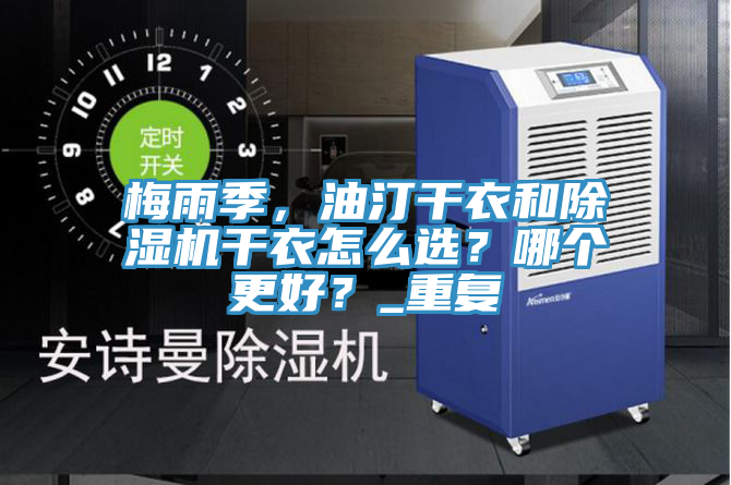 梅雨季，油汀干衣和除濕機干衣怎么選？哪個更好？_重復