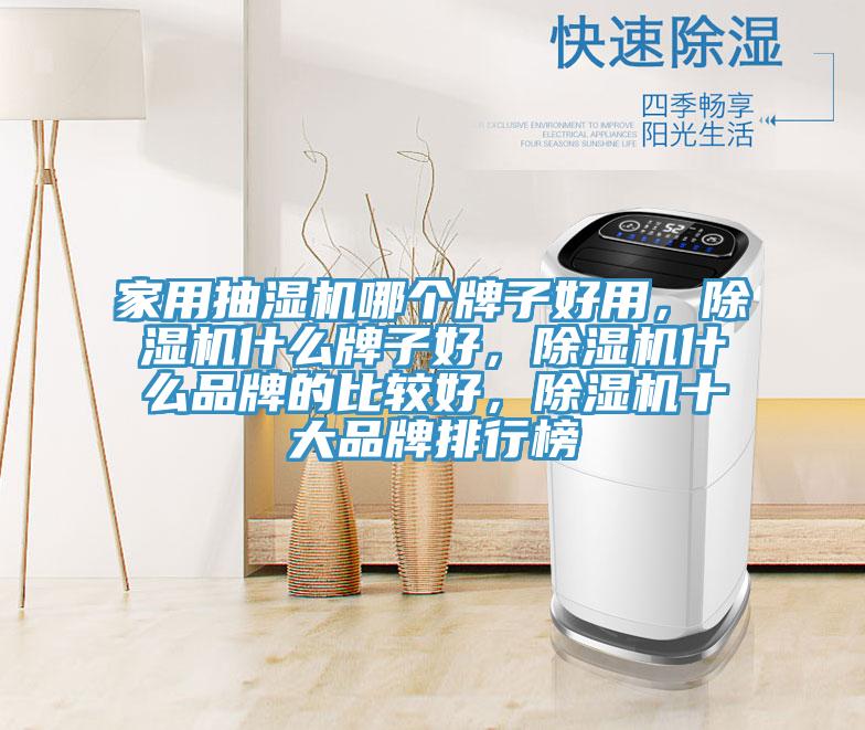 家用抽濕機(jī)哪個(gè)牌子好用，除濕機(jī)什么牌子好，除濕機(jī)什么品牌的比較好，除濕機(jī)十大品牌排行榜