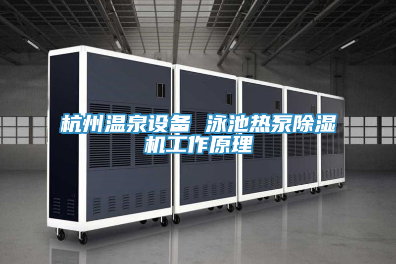 杭州溫泉設(shè)備 泳池熱泵除濕機工作原理