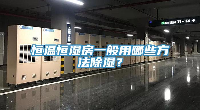 恒溫恒濕房一般用哪些方法除濕？