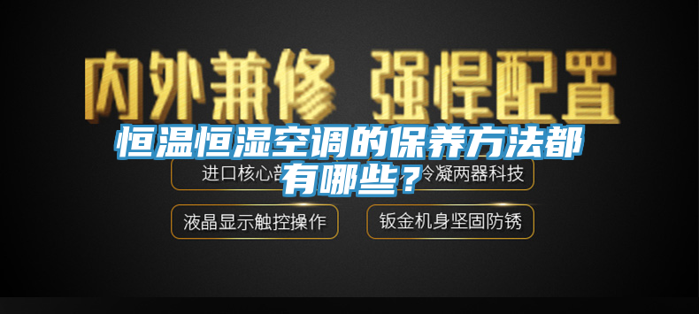 恒溫恒濕空調(diào)的保養(yǎng)方法都有哪些？