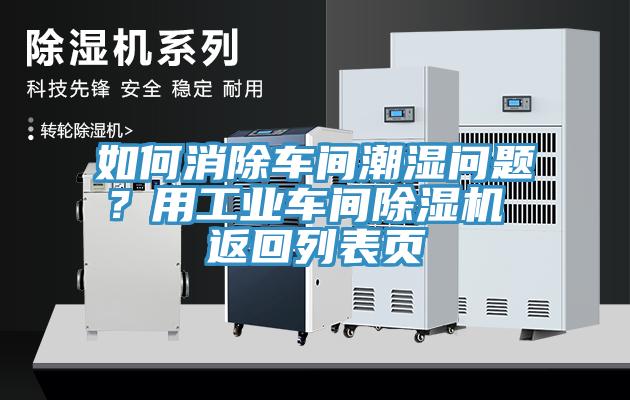 如何消除車間潮濕問題?用工業車間除濕機 返回列表頁