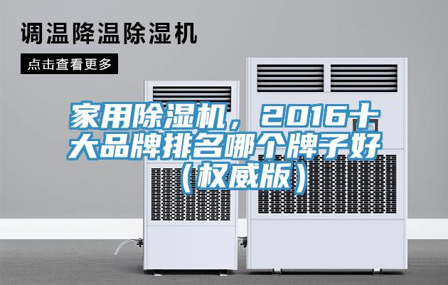 家用除濕機(jī)，2016十大品牌排名哪個牌子好（權(quán)威版）