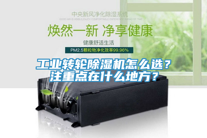 工業(yè)轉(zhuǎn)輪除濕機(jī)怎么選？注重點(diǎn)在什么地方？