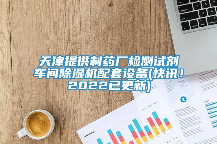 天津提供制藥廠檢測(cè)試劑車(chē)間除濕機(jī)配套設(shè)備(快訊！2022已更新)