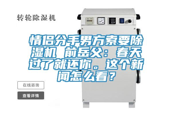 情侶分手男方索要除濕機(jī) 前岳父：春天過了就還你。這個新聞怎么看？