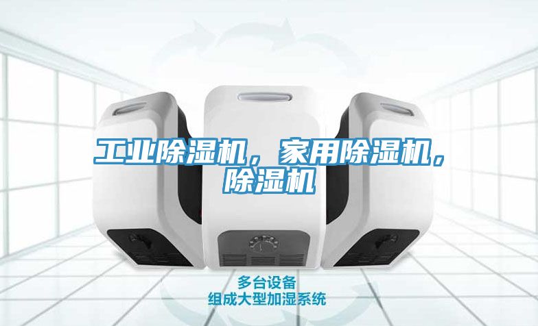 工業除濕機，家用除濕機，除濕機