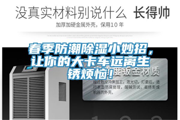 春季防潮除濕小妙招，讓你的大卡車遠離生銹煩惱！