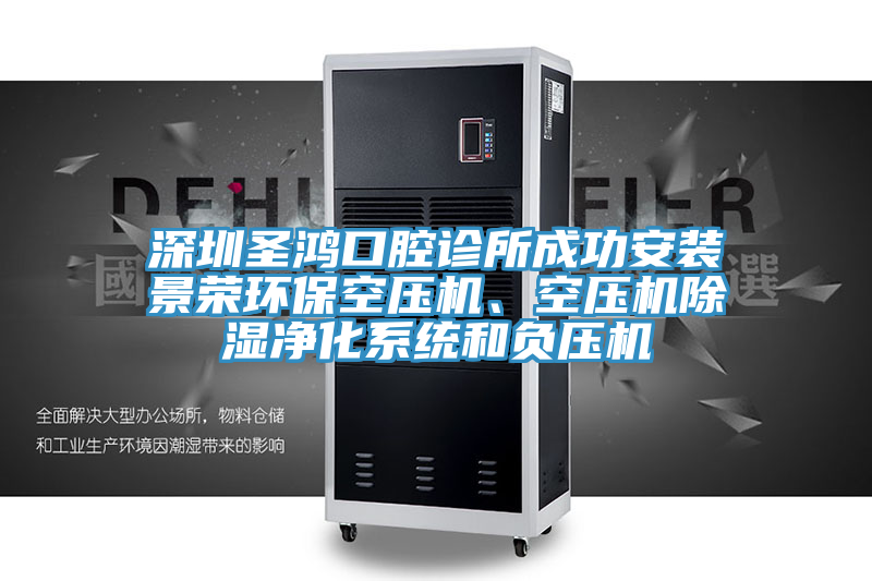 深圳圣鴻口腔診所成功安裝景榮環(huán)?？諌簷C(jī)、空壓機(jī)除濕凈化系統(tǒng)和負(fù)壓機(jī)
