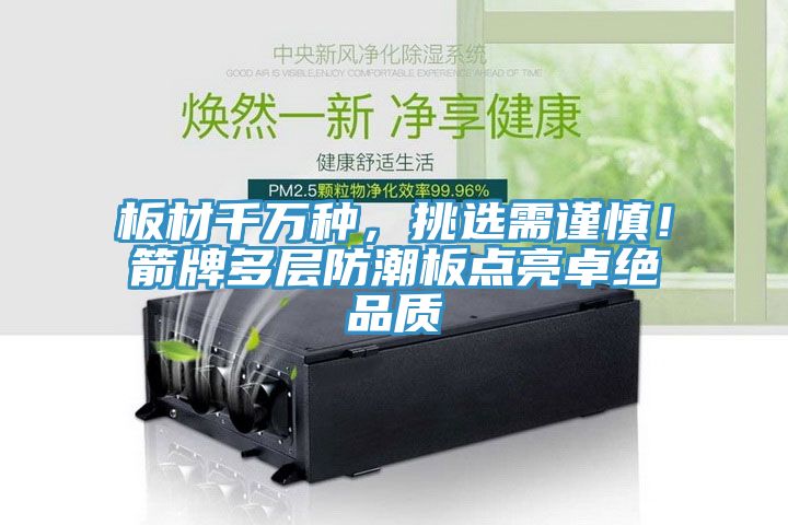 板材千萬種，挑選需謹(jǐn)慎！箭牌多層防潮板點(diǎn)亮卓絕品質(zhì)