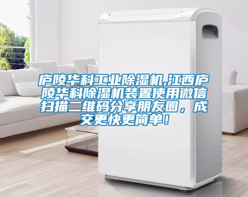 廬陵華科工業(yè)除濕機,江西廬陵華科除濕機裝置使用微信掃描二維碼分享朋友圈，成交更快更簡單！
