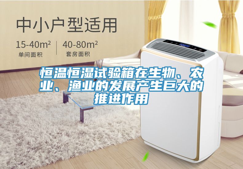 恒溫恒濕試驗箱在生物、農(nóng)業(yè)、漁業(yè)的發(fā)展產(chǎn)生巨大的推進作用