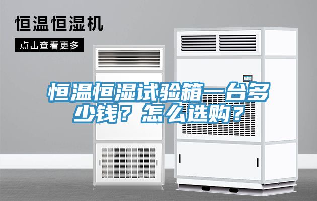 恒溫恒濕試驗箱一臺多少錢？怎么選購？