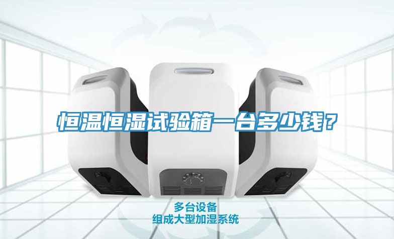 恒溫恒濕試驗箱一臺多少錢？