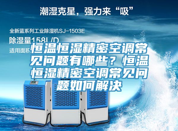 恒溫恒濕精密空調(diào)常見問題有哪些？恒溫恒濕精密空調(diào)常見問題如何解決