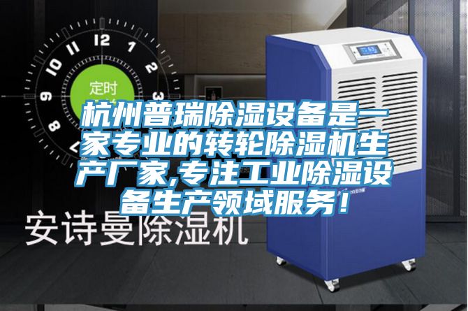 杭州普瑞除濕設備是一家專業的轉輪除濕機生產廠家,專注工業除濕設備生產領域服務！