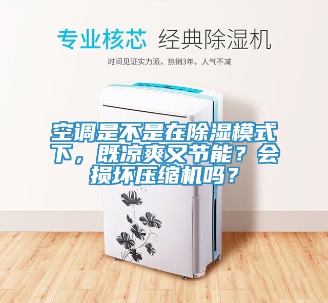 空調是不是在除濕模式下，既涼爽又節能？會損壞壓縮機嗎？