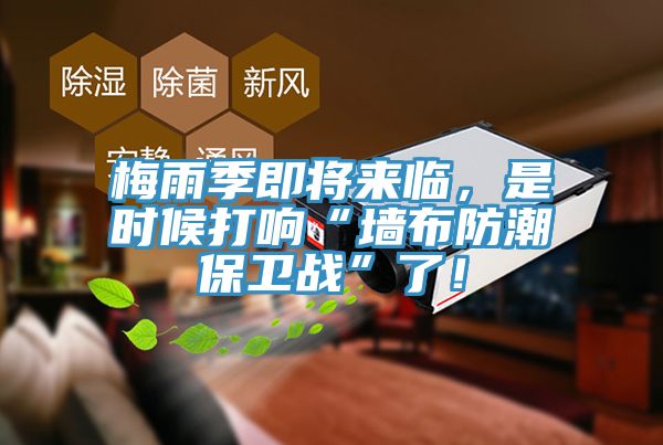 梅雨季即將來臨，是時候打響“墻布防潮保衛戰”了！