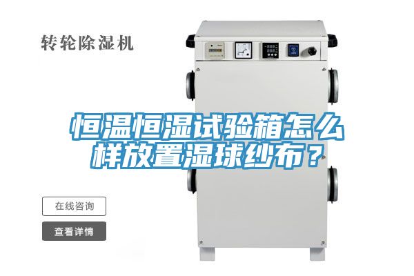 恒溫恒濕試驗(yàn)箱怎么樣放置濕球紗布？