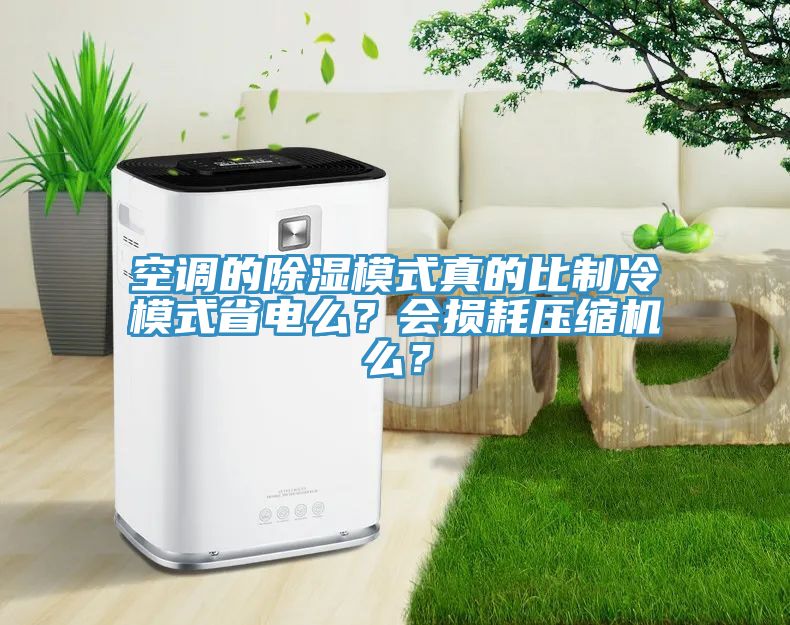 空調的除濕模式真的比制冷模式省電么？會損耗壓縮機么？