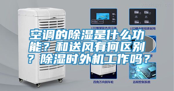 空調的除濕是什么功能？和送風有何區別？除濕時外機工作嗎？