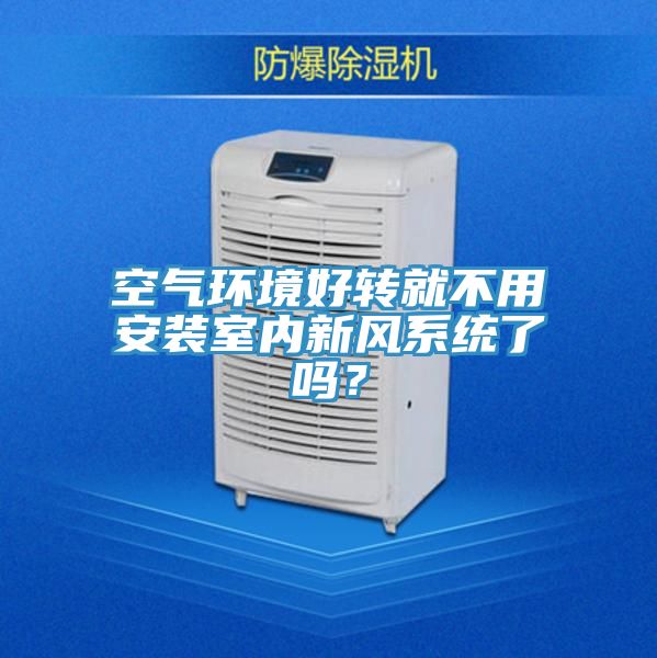 空氣環境好轉就不用安裝室內新風系統了嗎？
