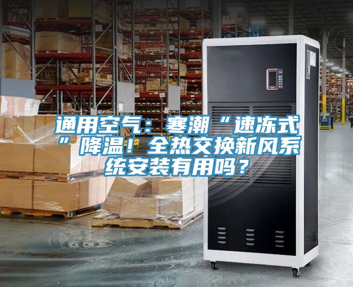 通用空氣：寒潮“速凍式”降溫！全熱交換新風系統安裝有用嗎？