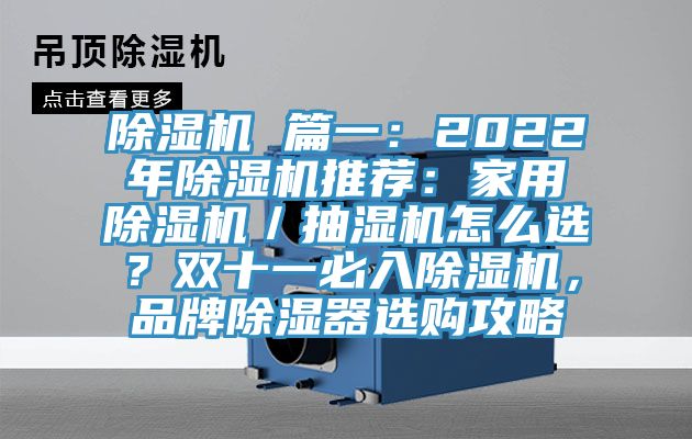 除濕機(jī) 篇一:2022年除濕機(jī)推薦:家用除濕機(jī)/抽濕機(jī)怎么選?雙十一必入除濕機(jī),品牌除濕器選購攻略