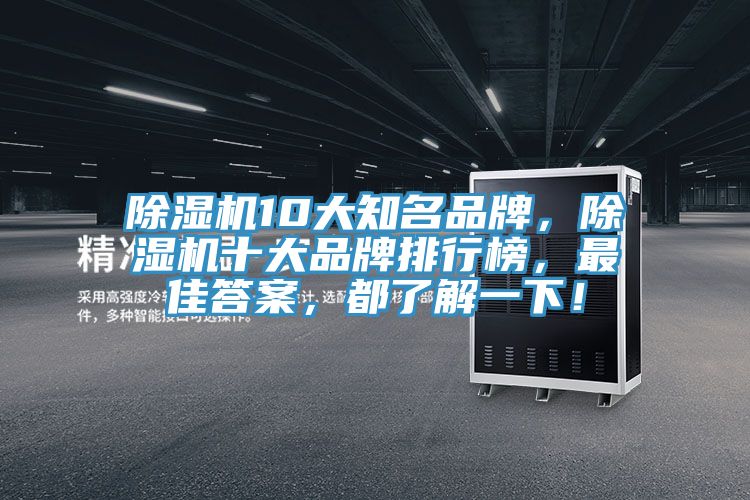 除濕機(jī)10大知名品牌,除濕機(jī)十大品牌排行榜,最佳答案,都了解一下!