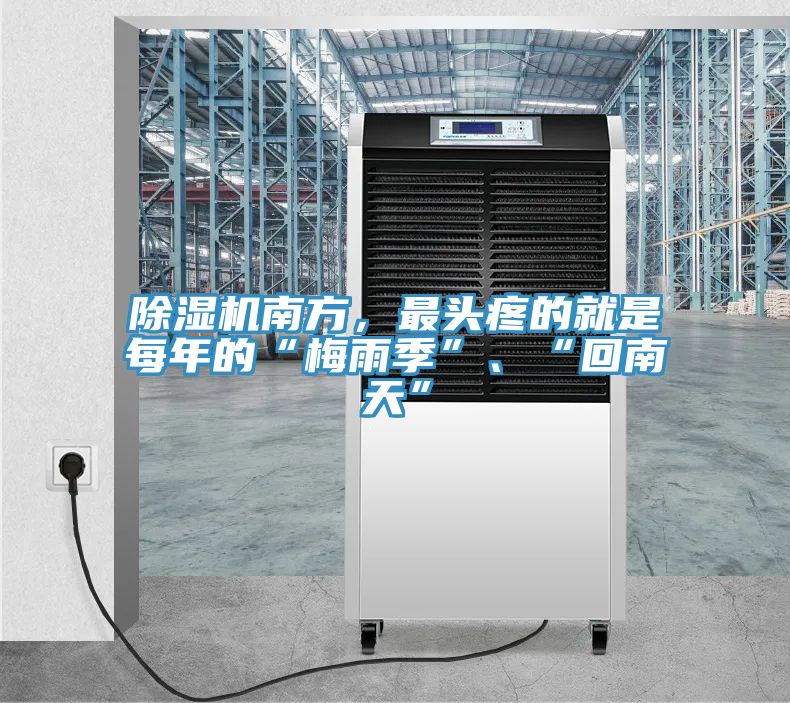 除濕機(jī)南方，最頭疼的就是每年的“梅雨季”、“回南天”