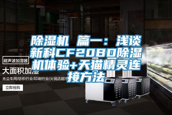 除濕機(jī) 篇一:淺談新科CF20BD除濕機(jī)體驗(yàn)+天貓精靈連接方法