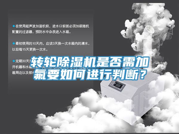轉(zhuǎn)輪除濕機(jī)是否需加氟要如何進(jìn)行判斷？