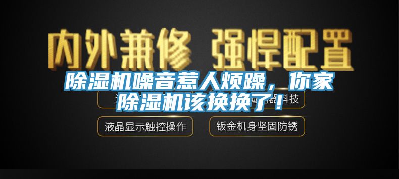 除濕機噪音惹人煩躁，你家除濕機該換換了！