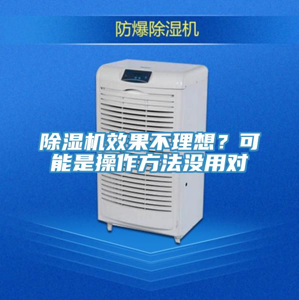 除濕機效果不理想?可能是操作方法沒用對
