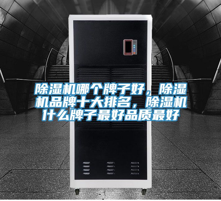 除濕機哪個牌子好，除濕機品牌十大排名，除濕機什么牌子最好品質(zhì)最好
