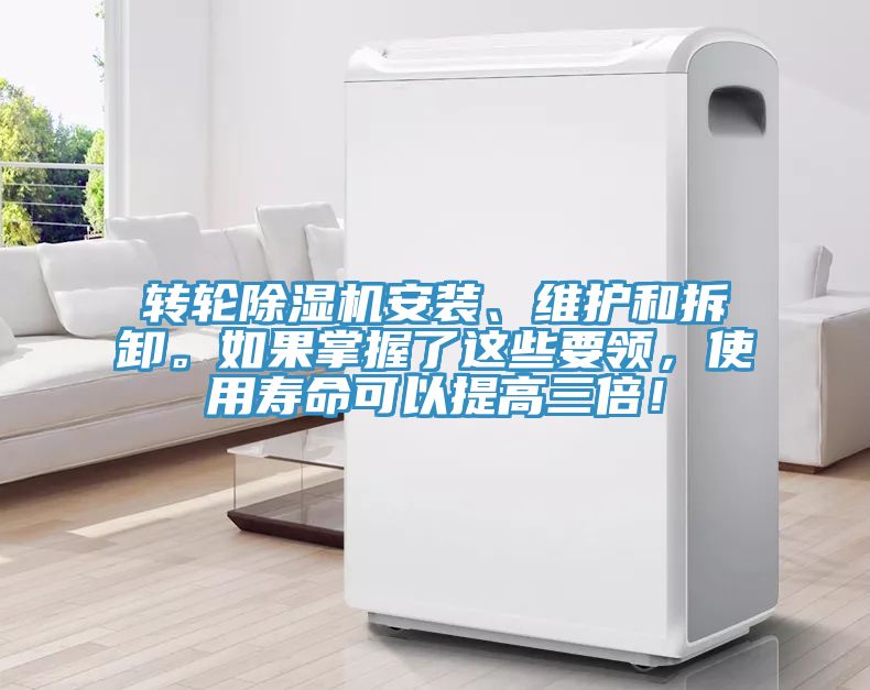 轉輪除濕機安裝、維護和拆卸。如果掌握了這些要領,使用壽命可以提高三倍!