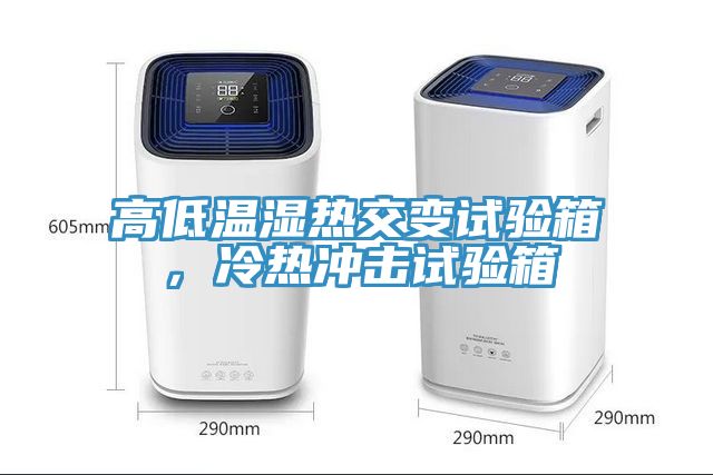 高低溫濕熱交變試驗箱，冷熱沖擊試驗箱