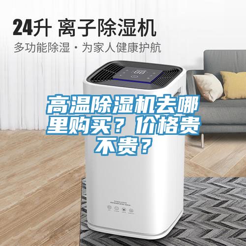 高溫除濕機去哪里購買？價格貴不貴？
