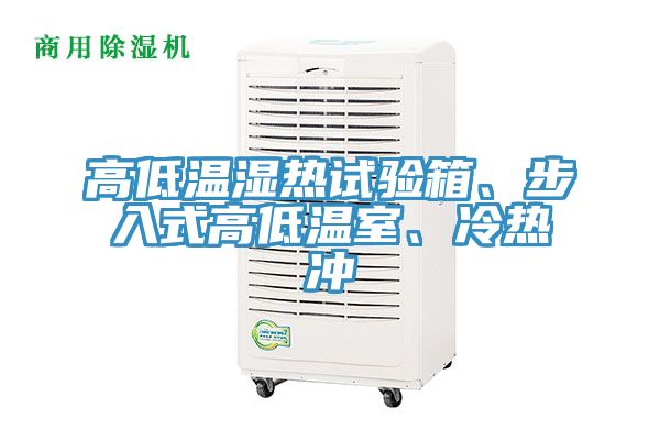 高低溫濕熱試驗箱、步入式高低溫室、冷熱沖