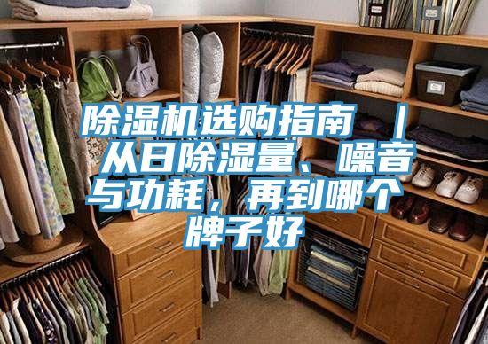 除濕機(jī)選購指南 ｜ 從日除濕量、噪音與功耗，再到哪個(gè)牌子好