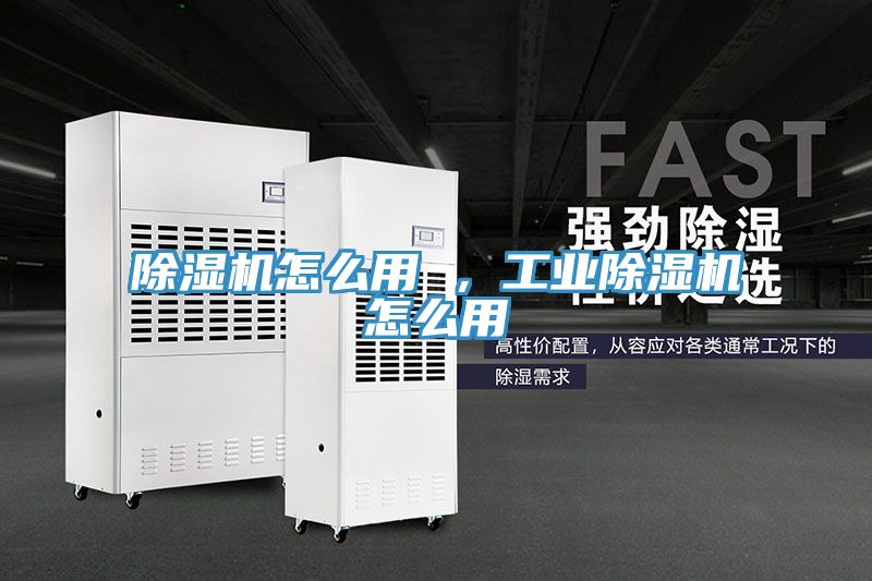 除濕機怎么用 ,工業(yè)除濕機怎么用